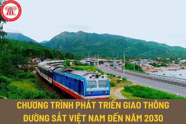 Chương trình phát triển giao thông đường sắt Việt Nam đến năm 2030, tầm nhìn đến 2045 như thế nào?