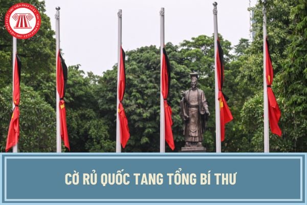 Cờ rủ là gì? Ai phải treo cờ rủ quốc tang Tổng Bí thư? Treo cờ rủ Quốc tang Tổng Bí thư từ ngày nào?