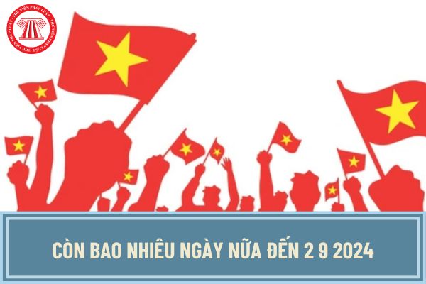 Còn bao nhiêu ngày nữa đến 2 9 2024? Lễ Quốc khánh 2 9 2024 người lao động được nghỉ mấy ngày?