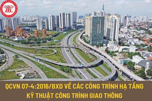 Quy chuẩn kỹ thuật quốc gia QCVN 07-4:2016/BXD về các công trình hạ tầng kỹ thuật công trình giao thông thế nào?