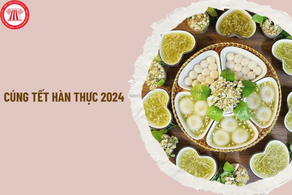 Cúng Tết Hàn thực 2024 gồm những gì? Khung giờ cúng Tết Hàn thực 2024 theo quan niệm là khi nào?