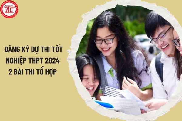 Thí sinh có được đăng ký dự thi tốt nghiệp THPT 2024 2 bài thi tổ hợp không? Hồ sơ đăng ký dự thi tốt nghiệp THPT năm 2024 ra sao?