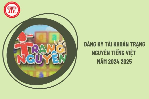 Trạng Nguyên Tiếng Việt edu vn đăng ký thế nào? Cách đăng ký tài khoản Trạng Nguyên Tiếng Việt năm 2024 2025 chi tiết?