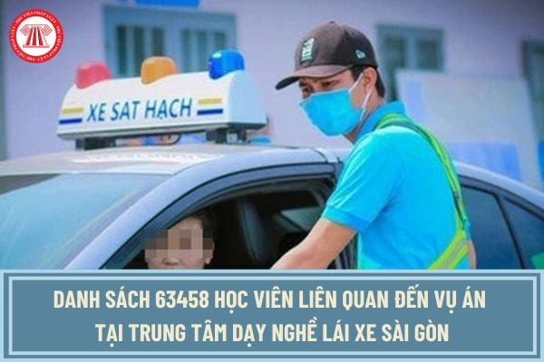 Danh sách 63458 học viên liên quan đến vụ án tại Trung tâm dạy nghề lái xe Sài Gòn cập nhật mới nhất?