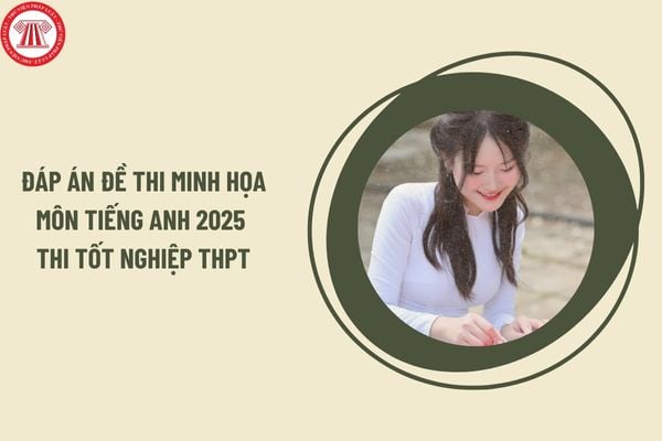 Đáp án đề thi minh họa môn Tiếng Anh 2025 thi tốt nghiệp THPT? Xem đáp án đề thi chi tiết, chính xác nhất ở đâu?