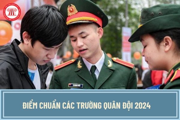 Điểm chuẩn các trường quân đội 2024 khi nào có? Mấy giờ công bố điểm chuẩn các trường quân đội 2024?