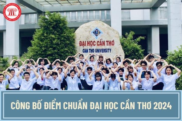 Công bố Điểm chuẩn Đại học Cần Thơ 2024