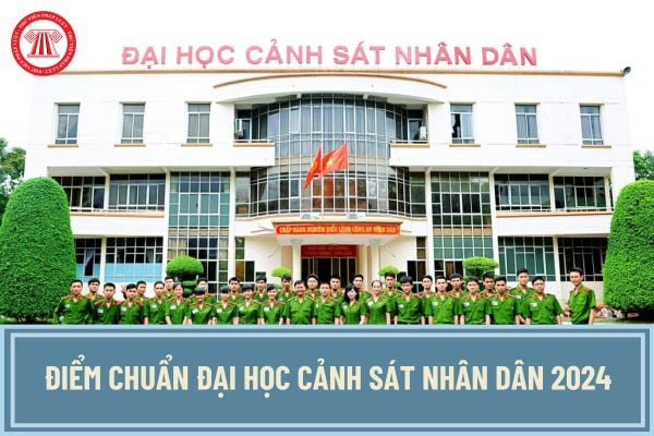 Điểm chuẩn Đại học Cảnh sát nhân dân 2024? Điểm chuẩn Đại học Cảnh sát nhân dân 2024 ngành nào có điểm cao nhất?