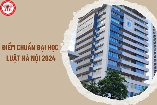 Đã có điểm chuẩn Đại học Luật Hà Nội 2024 bằng phương thức học xét tuyển học bạ?