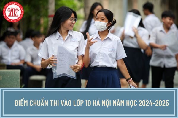 Điểm chuẩn thi vào lớp 10 Hà Nội năm học 2024-2025? Xem điểm chuẩn thi vào lớp 10 Hà Nội năm học 2024-2025 ở đâu?