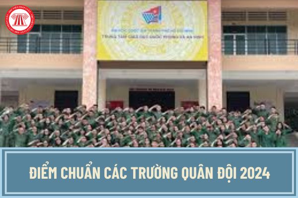 Điểm chuẩn các trường quân đội 2024? Xem tổng hợp điểm chuẩn 17 trường quân đội 2024 ở đâu?