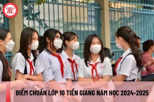 Điểm chuẩn lớp 10 Tiền Giang năm học 2024-2025 khi nào có? Công bố điểm chuẩn lớp 10 Tiền Giang vào thời gian nào? 