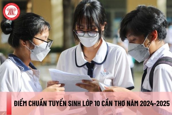 Điểm chuẩn tuyển sinh lớp 10 Cần Thơ năm 2024-2025? Thủ tục nhập học lớp 10 Cần Thơ năm học 2024-2025 như thế nào?