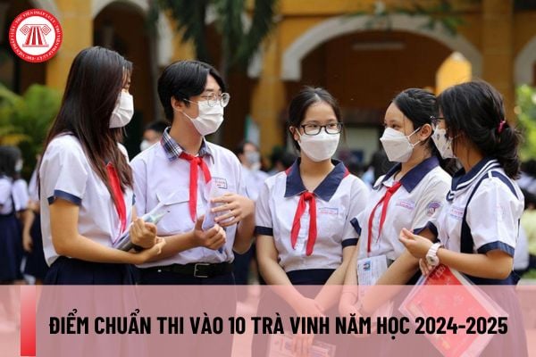 Điểm chuẩn thi vào 10 Trà Vinh năm học 2024-2025? Xem điểm chuẩn thi vào 10 Trà Vinh năm học 2024-2025 ở đâu?