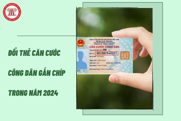 Sinh năm nào thì bắt buộc phải đổi thẻ căn cước công dân gắn chíp trong năm 2024? Thủ tục đổi thẻ CCCD ra sao?