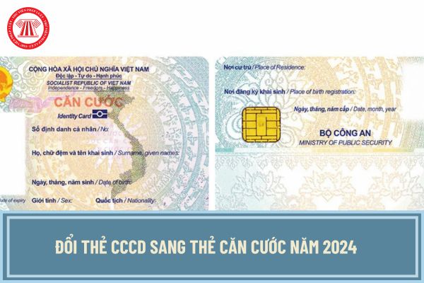 Đổi thẻ CCCD sang thẻ căn cước năm 2024 cần mang giấy tờ gì? Trình tự, thủ tục cấp đổi thẻ căn cước như thế nào?