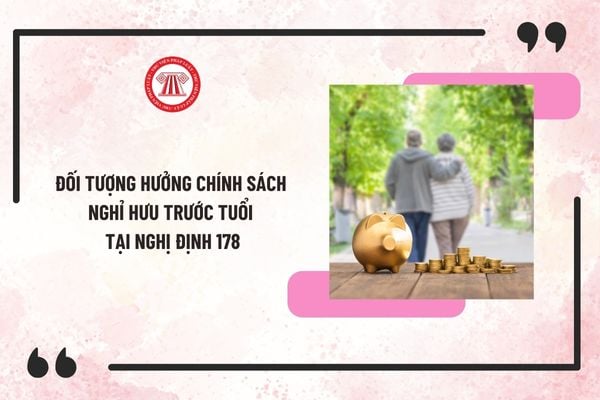 Đối tượng hưởng chính sách nghỉ hưu trước tuổi tại Nghị định 178? Đối tượng nào không được hưởng?