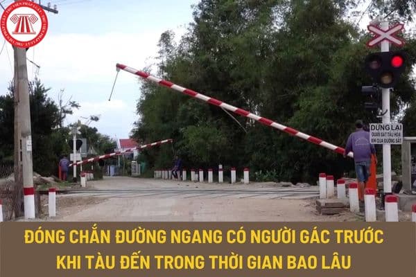 Thời gian đóng chắn đường ngang có người gác trước khi tàu đến là bao lâu? Yêu cầu về hệ thống phòng vệ đường ngang như thế nào?