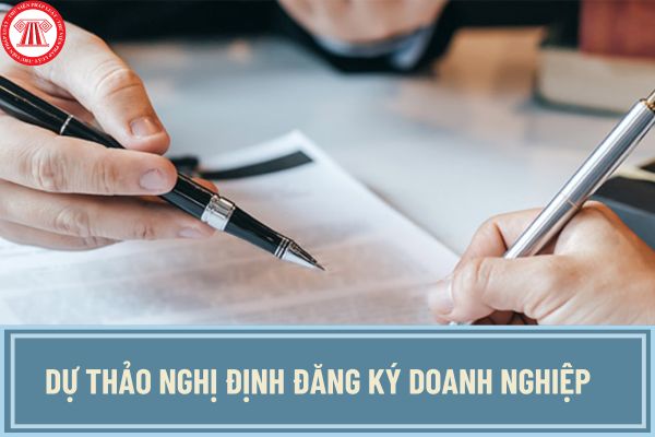 Dự thảo Nghị định đăng ký doanh nghiệp thay thế Nghị định 01? Thay đổi những nội dung gì?