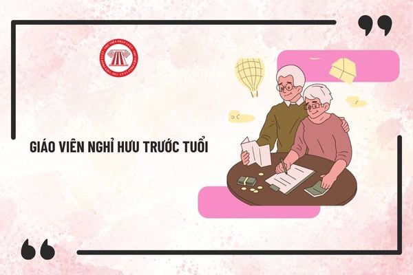 Giáo viên nghỉ hưu trước tuổi được hưởng chế độ gì khi sắp xếp tổ chức bộ máy theo Nghị định 178?