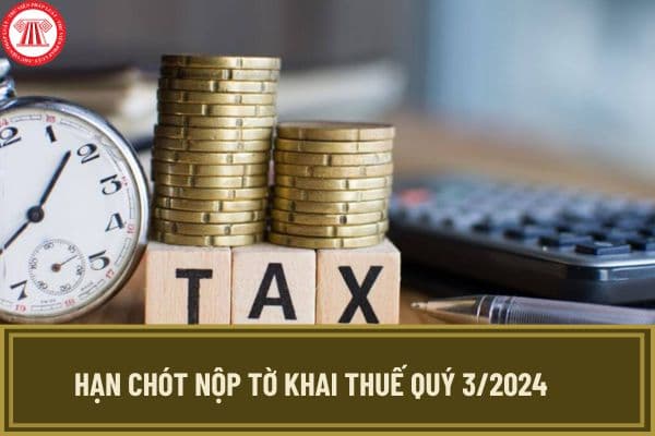 Hạn chót nộp tờ khai thuế quý 3/2024 là khi nào? Mức phạt chậm nộp tờ khai thuế 2024 là bao nhiêu?