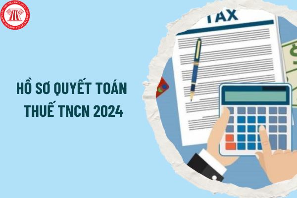 Tổng hợp mẫu hồ sơ quyết toán thuế TNCN mới nhất 2024? Thời hạn quyết toán thuế TNCN 2024 là khi nào?