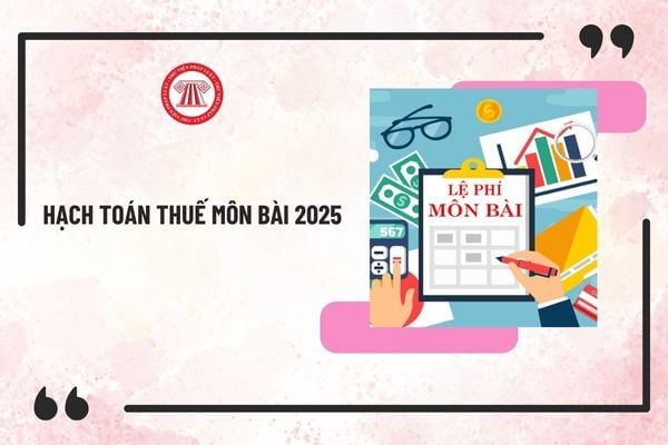 Hạch toán thuế môn bài 2025 như thế nào? Thuế môn bài có là chi phí được trừ khi tính thuế TNDN không?