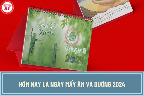 Hôm nay là ngày mấy âm và dương 2024? Lịch âm dương 2024 - Lịch Vạn niên 2024 đầy đủ, chi tiết nhất?