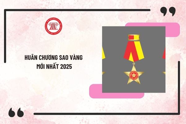 Huân chương sao vàng mới nhất 2025? Mức tiền thưởng Huân chương Sao vàng mới nhất 2025 là bao nhiêu?