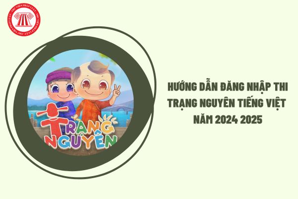 Hướng dẫn đăng nhập thi Trạng Nguyên Tiếng Việt năm 2024 2025? Trạng Nguyên Tiếng Việt năm 2024 2025 mấy vòng?