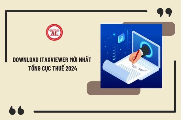 Download iTaxViewer mới nhất Tổng cục Thuế 2024? Cách cài đặt iTaxviewer của Tổng cục Thuế mới nhất 2024?  