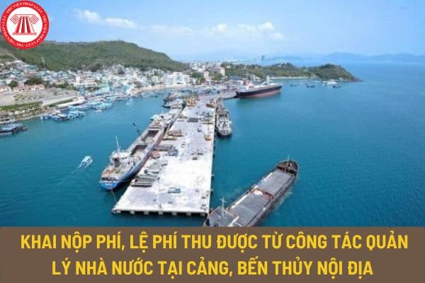 Hướng dẫn về việc khai nộp phí, lệ phí thu được từ công tác Quản lý nhà nước chuyên ngành tại cảng, bến thủy nội địa địa bàn tỉnh Cà Mau ra sao?