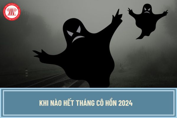 Khi nào hết tháng cô hồn 2024? Lịch tháng 7 2024 âm lịch kết thúc vào ngày bao nhiêu dương lịch?