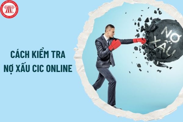 Hướng dẫn cách kiểm tra nợ xấu CIC online chi tiết, nhanh nhất 2024? Kiểm tra nợ xấu CIC qua website, điện thoại ra sao?