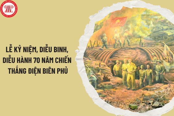 Lễ kỷ niệm, diễu binh, diễu hành 70 năm Chiến thắng Điện Biên Phủ được tổ chức thế nào? Thời gian, địa điểm tổ chức ra sao?