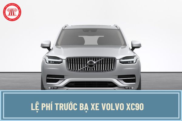 Mua xe Volvo XC90 đóng lệ phí trước bạ bao nhiêu? Giá tính lệ phí trước bạ xe Volvo XC90 ra sao?