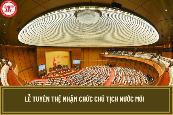 Lễ tuyên thệ nhậm chức chủ tịch nước mới? Chủ tịch nước mới tuyên thệ nhậm chức theo trình tự ra sao?