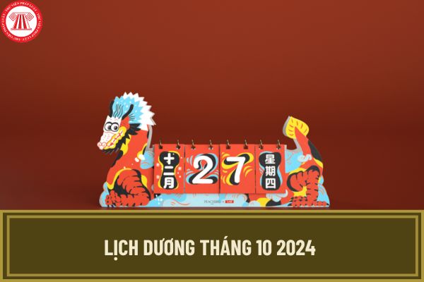 Lịch dương tháng 10 2024 tương ứng lịch âm chi tiết, đầy đủ nhất? Tháng 10 2024 kết thúc vào ngày nào?