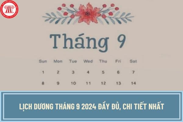 Lịch dương tháng 9 2024 đầy đủ, chi tiết nhất? Tháng 9 dương lịch bắt đầu và kết thúc vào ngày mấy?