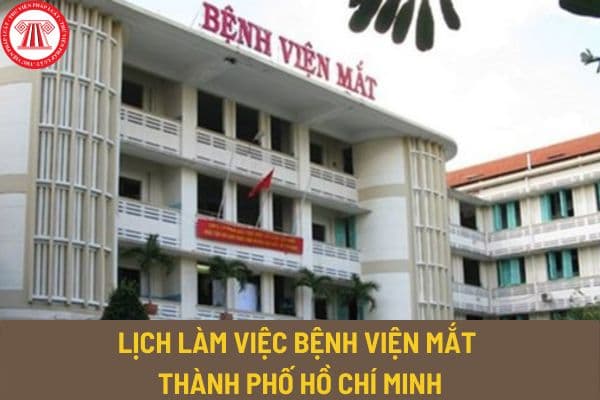 Lịch làm việc bệnh viện mắt Thành phố Hồ Chí Minh? Bệnh viện có làm việc vào thứ bảy và chủ nhật không?
