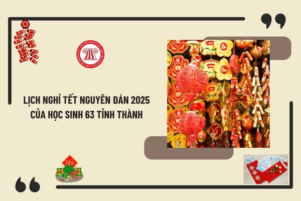 Lịch nghỉ Tết Nguyên đán 2025 của học sinh 63 tỉnh thành chính thức? Học sinh được nghỉ Tết Nguyên đán 2025 mấy ngày?