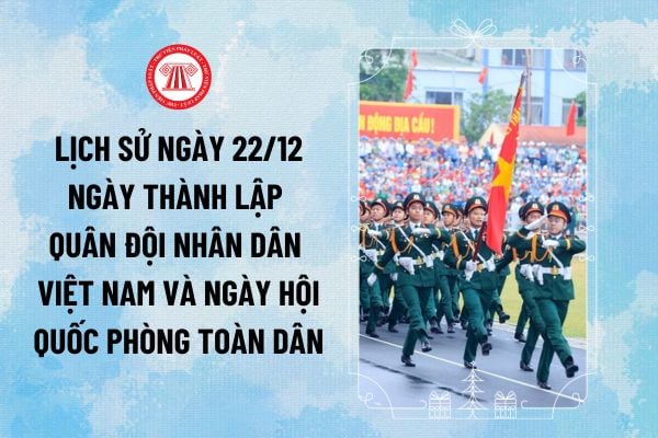 Lịch sử ngày 22 12 ngày thành lập quân đội nhân dân Việt Nam và ngày hội Quốc phòng toàn dân?