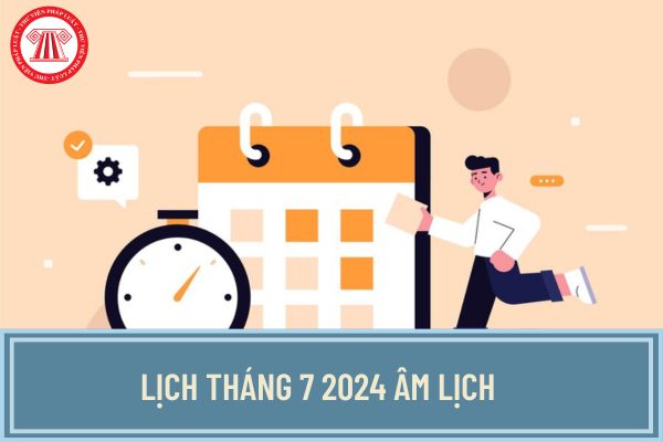 Lịch tháng 7 2024 âm lịch chi tiết, đầy đủ nhất? Lễ Vu lan 2024 vào tháng 7 âm lịch năm 2024 đúng không?