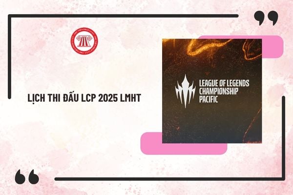 Lịch thi đấu LCP 2025 LMHT mới nhất? Việt Nam có mấy đội tham gia LCP 2025? LMHT là môn thi đấu tại SEA Games đúng không?