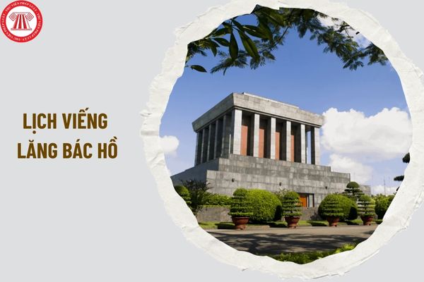 Lịch viếng lăng Bác Hồ năm 2024? Có tổ chức lễ viếng Chủ tịch Hồ Chí Minh vào ngày 19/5 không?