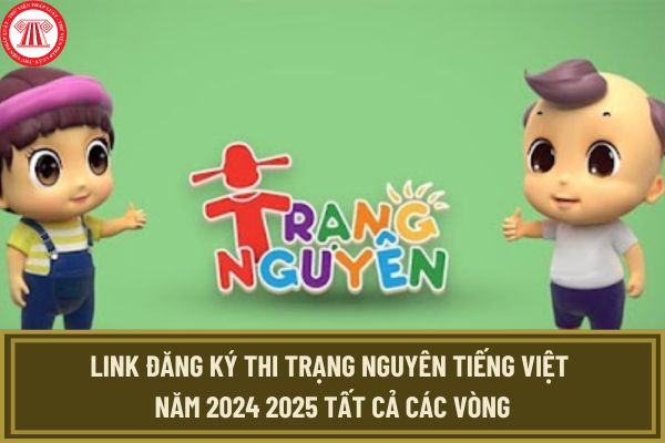 Link đăng ký thi Trạng Nguyên Tiếng Việt năm 2024 2025 tất cả các vòng? Đăng nhập thi Trạng Tiếng Việt thế nào?