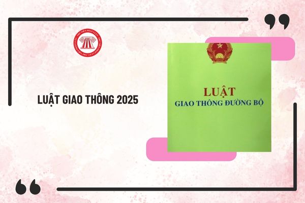 Luật Giao thông 2025 và các Nghị định, Thông tư hướng dẫn mới nhất? Luật Giao Thông 2025 gồm các luật nào?