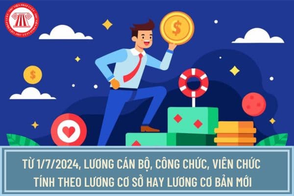 Từ 1/7/2024, lương cán bộ, công chức, viên chức tính theo lương cơ sở hay lương cơ bản mới theo Nghị quyết 27?