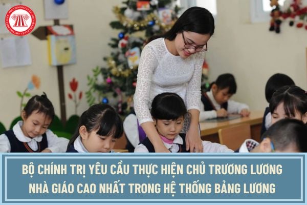 Bộ Chính trị yêu cầu thực hiện chủ trương lương nhà giáo cao nhất trong hệ thống bảng lương theo Kết luận 91?