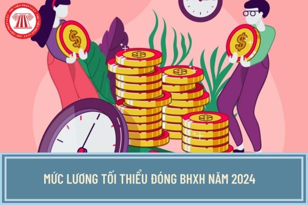 Mức lương tối thiểu đóng BHXH năm 2024 từ 1/7/2024 của NLĐ có tăng khi tăng lương tối thiểu không?